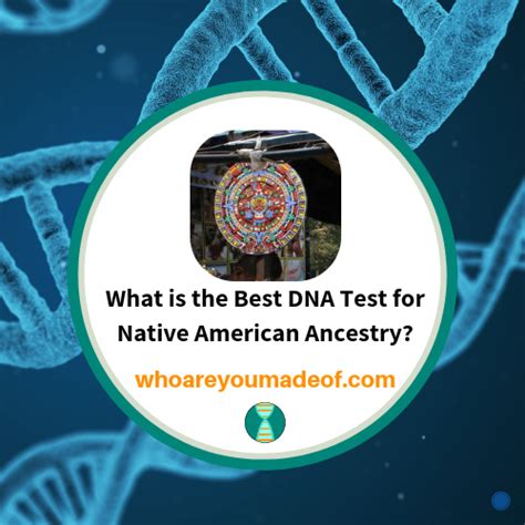 What Is The Best Dna Test For Native American Ancestry Who Are You Made Of