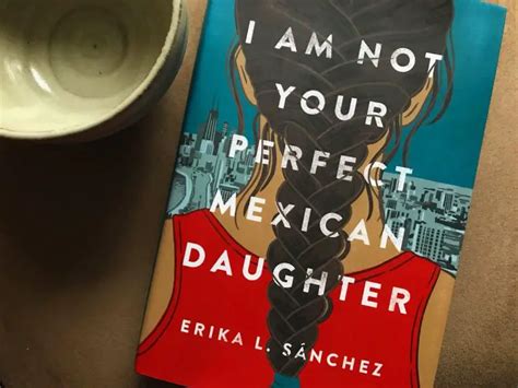 The Power Of Erika L Sánchezs I Am Not Your Perfect Mexican Daughter