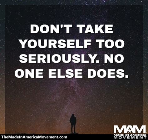 Dont Take Yourself Too Seriously No One Else Does Haha Bestquotes