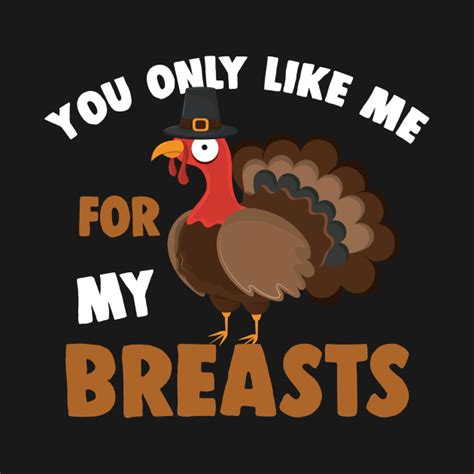 you only like me for my breasts funny turkey thanksgiving saying you only like me for my