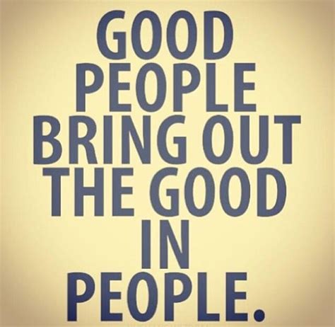 good people bring out the good in people words quotes quotes inspirational words