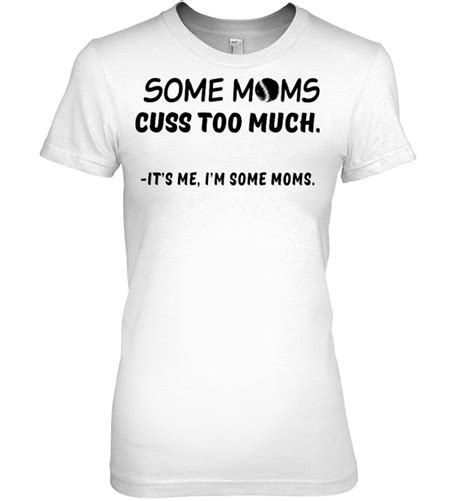 Some Moms Cuss Too Much It S Me I M Some Moms Softball Version2 T Shirts Hoodies Svg And Png