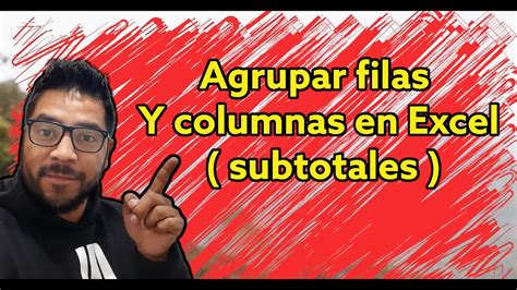 Como Agrupar Filas Y Columnas En Excel Subtotales Youtube