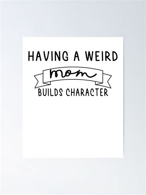 Having A Weird Mom Builds Character Poster For Sale By Stellardiy Redbubble