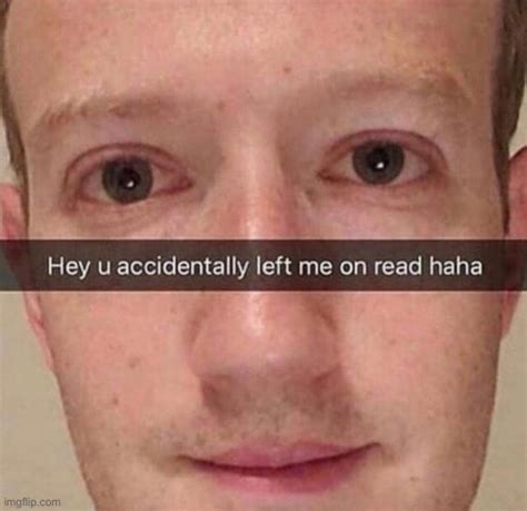 Hey You Accidentally Left Me On Read Haha Imgflip
