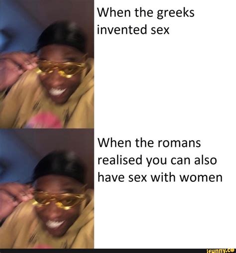 when the greeks invented sex when the romans realised you can also have sex with women ifunny