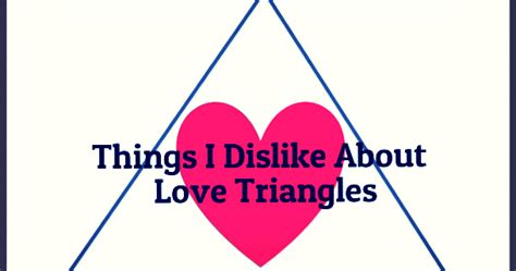 Love Is Not A Triangle Things I Dislike About Love Triangles 1