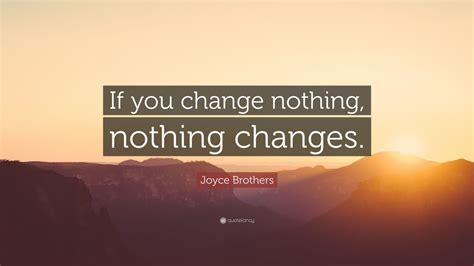 Joyce Brothers Quote If You Change Nothing Nothing Changes 12