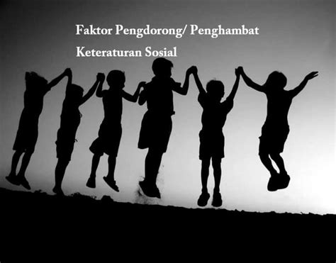 Keteraturan Sosial Faktor Pendorong Dan Penghambat Keteraturan Sosial