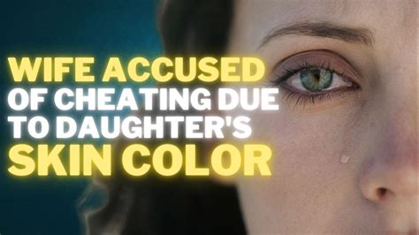 Wife Accused Of Cheating Due To Daughter S Skin Color Reddit Stories Youtube