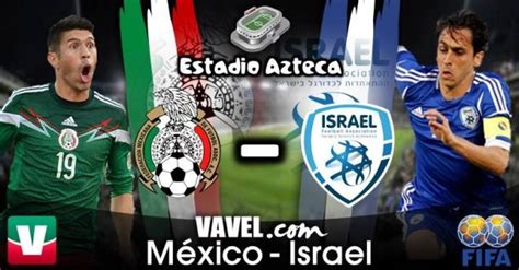 Get live coverage of the israel vs. Resultado México - Israel 2014 (3-0) - VAVEL.com