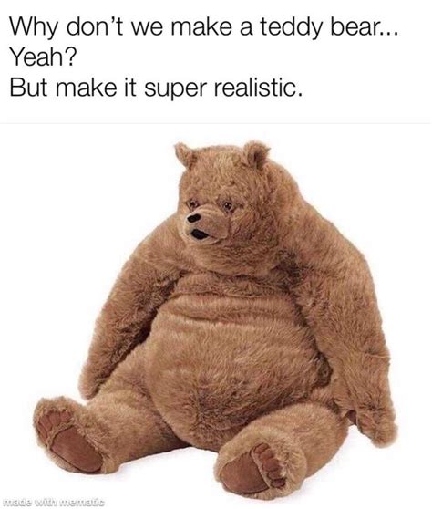 Why Dont We Make A Teddy Bear But Make It Super Realistic