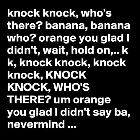 Knock Knock Whos There Banana Banana Who Orange You Glad I Didnt