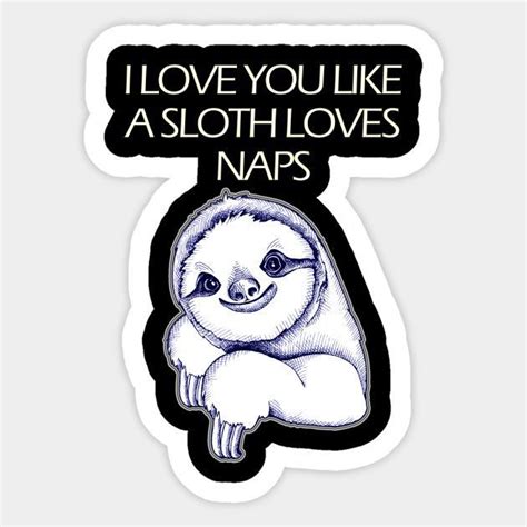 I Love You Like A Sloth Loves Naps Sticker Sloth Happy Stickers My