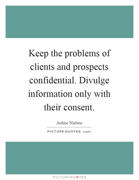 We would love to get the chance to know you and your teams' needs better. Keep the problems of clients and prospects confidential. Divulge... | Picture Quotes