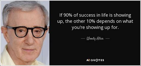 Woody Allen Quote If 90 Of Success In Life Is Showing Up The
