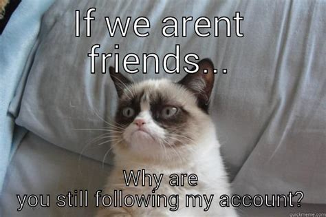 So You Follow My Account But We Arent Friends Quickmeme