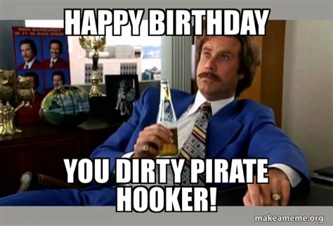 Happy Birthday You Dirty Pirate Hooker Ron Burgundy Boy That
