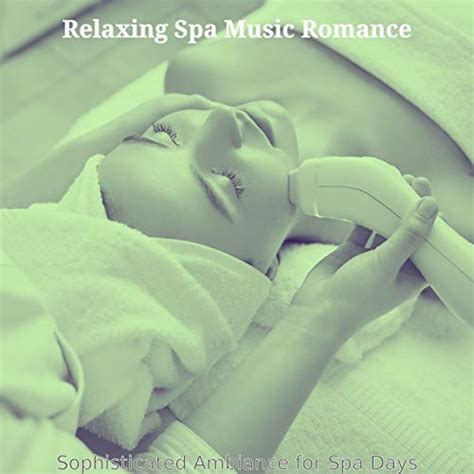 Sophisticated Ambiance For Spa Days By Relaxing Spa Music Romance On Amazon Music Unlimited