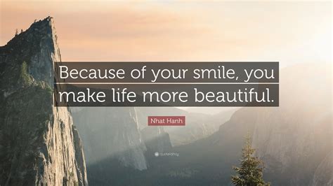 Nhat Hanh Quote “because Of Your Smile You Make Life More Beautiful”
