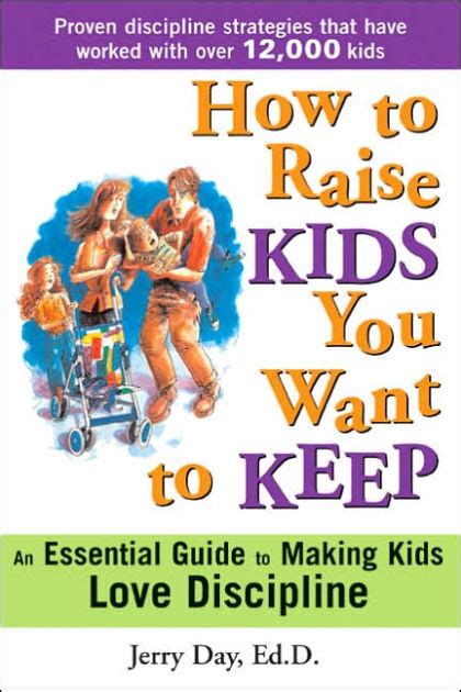 How To Raise Kids You Want To Keep The Proven Discipline Program Your