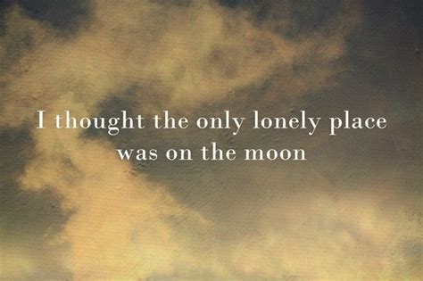 I Thought The Only Lonely Place Was On The Moon Quozio