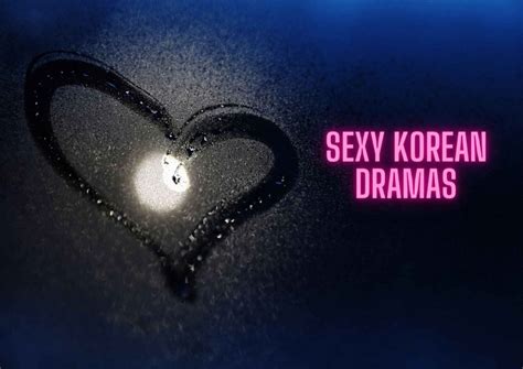 7 Steamy And Sexy Korean Dramas That Will Make Your Heart Race 2023