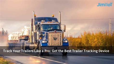 Track Your Trailers Like A Pro Get The Best Trailer Tracking Device