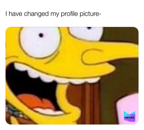 I Have Changed My Profile Picture Meme Memes Funny Photos Videos