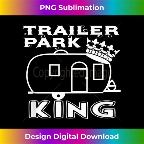 Trailer Park King Redneck Camping Rv Mobile Home Edgy Subl Inspire