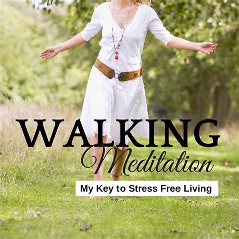 And the strain on the heart is reduced. Walking Meditation - My Key to Stress Free Living ...
