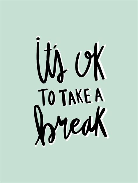sometimes you need to take a break and hit refresh take a break quotes relax quotes