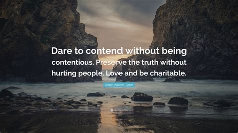 Aiden Wilson Tozer Quote Dare To Contend Without Being Contentious