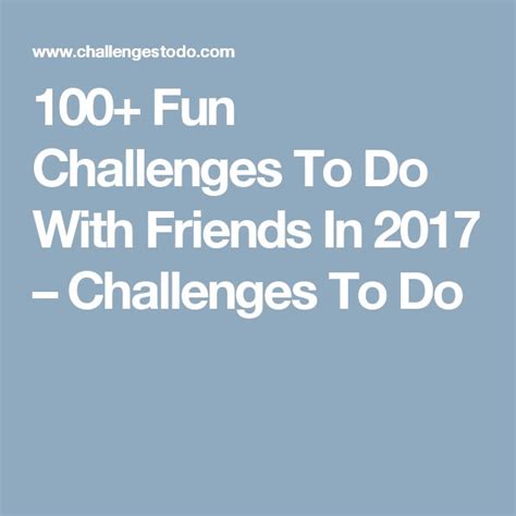 100 Fun Challenges To Do With Friends Challenges To Do Challenged