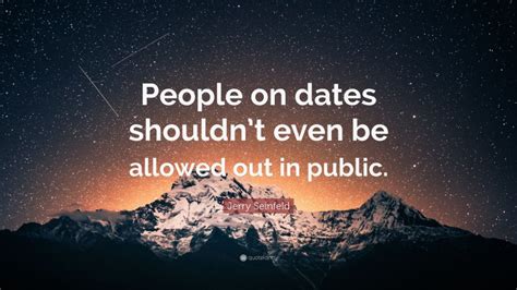 Jerry Seinfeld Quote “people On Dates Shouldnt Even Be Allowed Out In