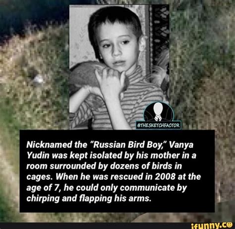 Nicknamed The Russian Bird Boy Vanya Yudin Was Kept Isolated By His