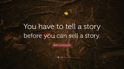 Beth Comstock Quote You Have To Tell A Story Before You Can Sell A