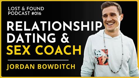 Dating Relationship And Sex Coach Jordan Bowditch Lost And Found Podcast 016 Youtube