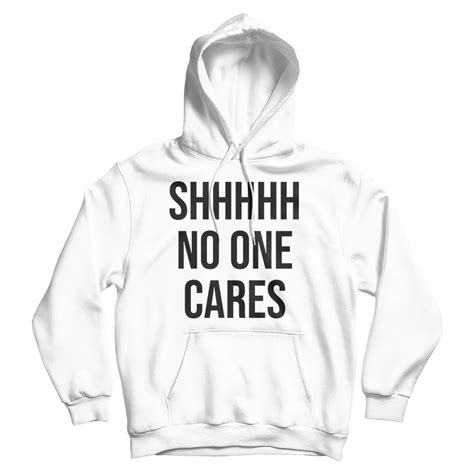 shhh no one cares hoodie cheap for men s and women s