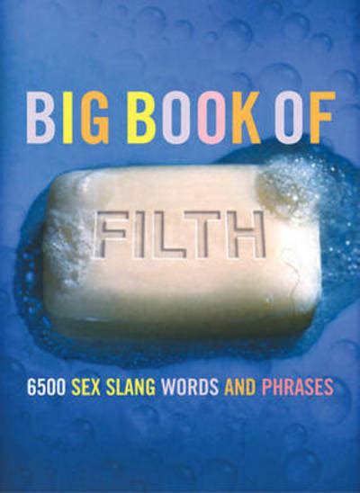 The Big Book Of Filth 6500 Sex Slang Words And Phrases By Jonathon