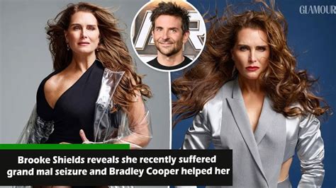 Brooke Shields Reveals She Recently Suffered Grand Mal Seizure And Bradley Cooper Helped Her