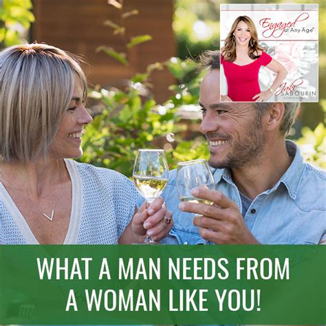 What A Man Needs From A Woman Like You Engaged At Any Age