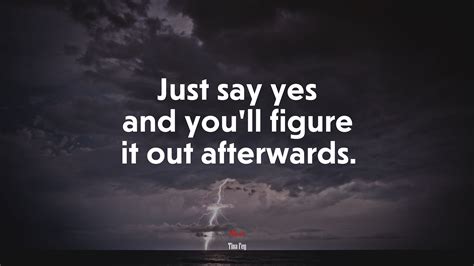 618317 Just Say Yes And Youll Figure It Out Afterwards Tina Fey