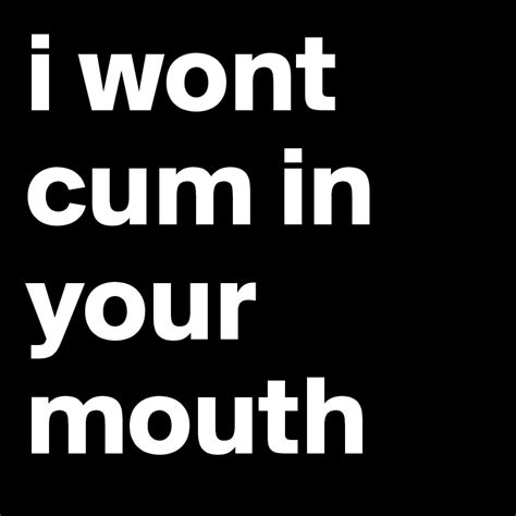 I Wont Cum In Your Mouth Post By Shovel 57 On Boldomatic