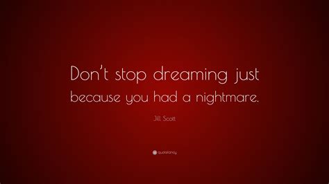 Jill Scott Quote Dont Stop Dreaming Just Because You Had A Nightmare
