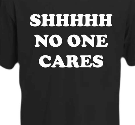 shhhhhhh no one cares t shirt print shirts
