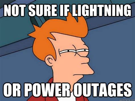 Not Sure If Lightning Or Power Outages Futurama Fry Quickmeme