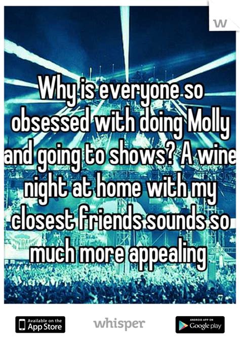 Why Is Everyone So Obsessed With Doing Molly And Going To Shows A Wine