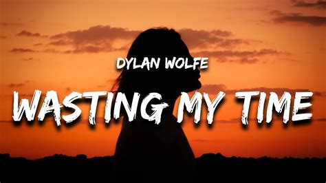 Dylan Wolfe Wasting My Time Lyrics Youtube