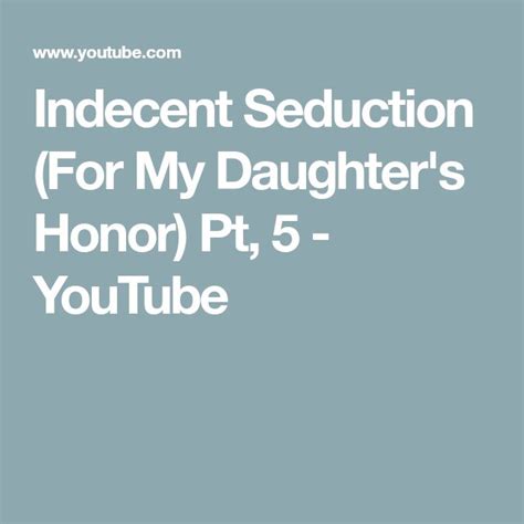 Indecent Seduction For My Daughter S Honor Pt 5 Youtube To My Daughter Seduction Daughter